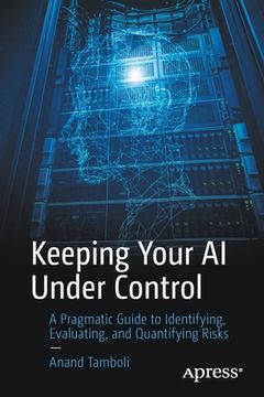 portada Keeping Your AI Under Control: A Pragmatic Guide to Identifying, Evaluating, and Quantifying Risks (en Inglés)