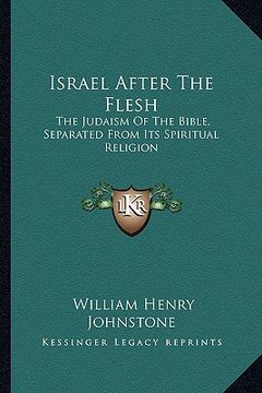 portada israel after the flesh: the judaism of the bible, separated from its spiritual religion (en Inglés)