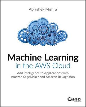 portada Machine Learning in the aws Cloud: Add Intelligence to Applications With Amazon Sagemaker and Amazon Rekognition (in English)