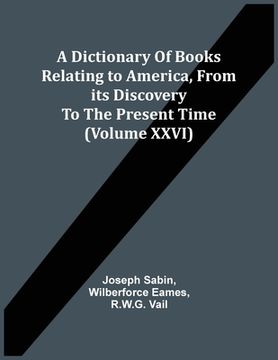 portada A Dictionary Of Books Relating To America, From Its Discovery To The Present Time (Volume Xxvi) (in English)