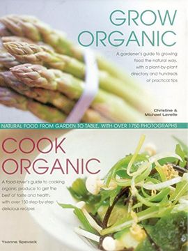 portada Grow Organic, Cook Organic: Natural Food from Garden to Table, with Over 1750 Photographs (en Inglés)