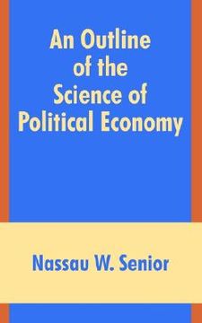 portada an outline of the science of political economy (in English)