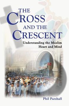portada the cross and the crescent: understanding the muslim heart & mind (en Inglés)