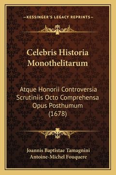 portada Celebris Historia Monothelitarum: Atque Honorii Controversia Scrutiniis Octo Comprehensa Opus Posthumum (1678) (en Latin)