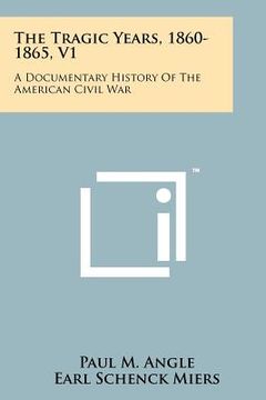 portada the tragic years, 1860-1865, v1: a documentary history of the american civil war