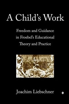 portada A Child's Work: Freedom and Guidance in Froebel's Educational Theory and Practice 