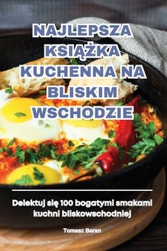 portada Najlepsza KsiĄŻka Kuchenna Na Bliskim Wschodzie (en Polaco)