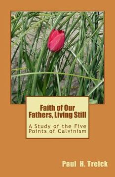 portada Faith of Our Fathers, Living Still: A Study of the Five Points of Calvinism (in English)