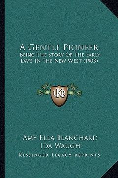 portada a gentle pioneer: being the story of the early days in the new west (1903) (en Inglés)