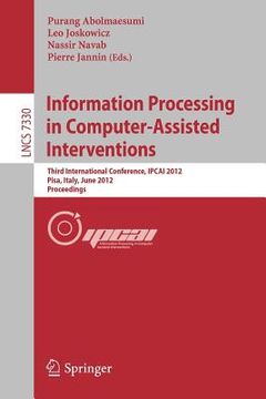 portada information processing in computer assisted interventions: third international conference, ipcai 2012, pisa, italy, june 27, 2012, proceedings (en Inglés)