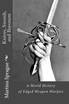 portada Knives, Swords, and Bayonets: A World History of Edged Weapon Warfare (The Full Series) 