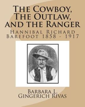 portada The Cowboy, The Outlaw, and the Ranger: Hannibal Richard Barefoot 1858 - 1917 (en Inglés)