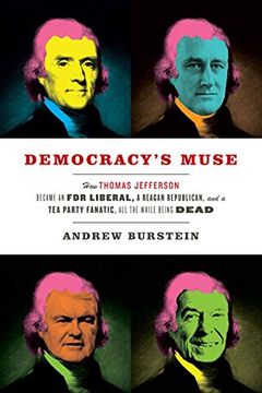 portada Democracy'S Muse: How Thomas Jefferson Became an fdr Liberal, a Reagan Republican, and a tea Party Fanatic, all the While Being Dead (in English)