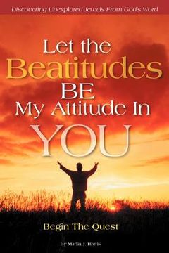 portada let the beatitudes be my attitude in you: begin the quest (in English)