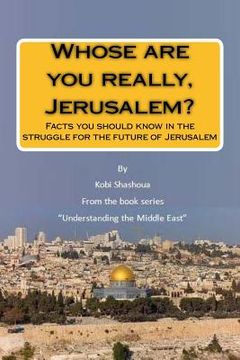 portada Whose are you really, Jerusalem?: Facts you should know in the struggle for the future of Jerusalem
