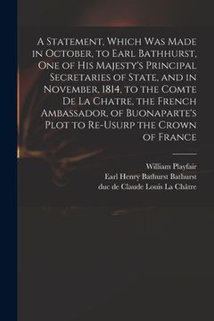 portada A Statement, Which Was Made in October, to Earl Bathhurst, One of His Majesty's Principal Secretaries of State, and in November, 1814, to the Comte De (en Inglés)