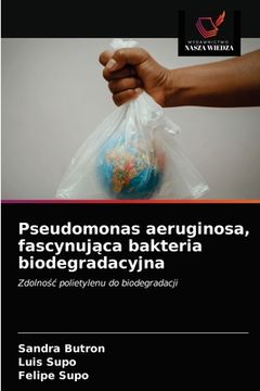 portada Pseudomonas aeruginosa, fascynująca bakteria biodegradacyjna (en Polaco)