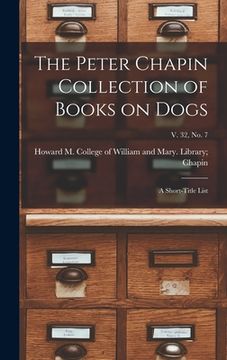 portada The Peter Chapin Collection of Books on Dogs: A Short-Title List; v. 32, no. 7 (en Inglés)