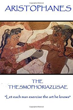 portada Aristophanes - The Thesmophoriazusae: "Let each man exercise the art he knows"
