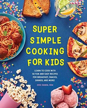 portada Super Simple Cooking for Kids: Learn to Cook With 50 fun and Easy Recipes for Breakfast, Snacks, Dinner, and More! (in English)