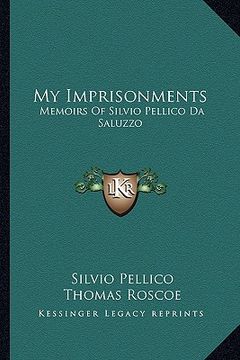 portada my imprisonments: memoirs of silvio pellico da saluzzo (en Inglés)