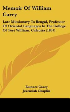 portada memoir of william carey: late missionary to bengal, professor of oriental languages in the college of fort william, calcutta (1837) (en Inglés)