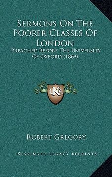 portada sermons on the poorer classes of london: preached before the university of oxford (1869) (en Inglés)