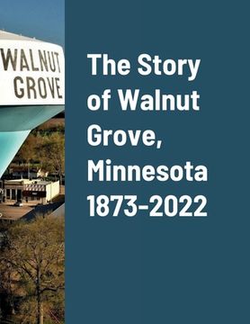 portada The Story of Walnut Grove, Minnesota 1873-2022 (en Inglés)