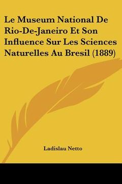 portada Le Museum National De Rio-De-Janeiro Et Son Influence Sur Les Sciences Naturelles Au Bresil (1889) (en Francés)