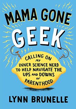 portada Mama Gone Geek: Calling on my Inner Science Nerd to Help Navigate the ups and Downs of Parenthood (in English)