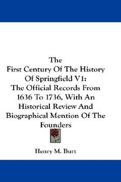portada the first century of the history of springfield v1: the official records from 1636 to 1736, with an historical review and biographical mention of the (en Inglés)
