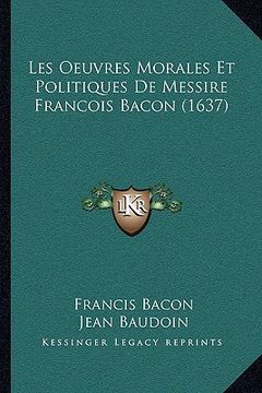 portada Les Oeuvres Morales Et Politiques De Messire Francois Bacon (1637) (en Francés)