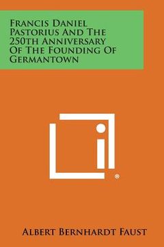 portada francis daniel pastorius and the 250th anniversary of the founding of germantown (en Inglés)