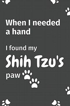 portada When i Needed a Hand, i Found my Shih Tzu's Paw: For Shih tzu Puppy Fans (in English)