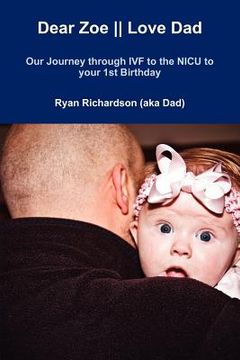 portada dear zoe -- love dad: our journey through ivf to the nicu to your 1st birthday (in English)
