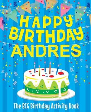 portada Happy Birthday Andres - The Big Birthday Activity Book: (Personalized Children's Activity Book) (en Inglés)
