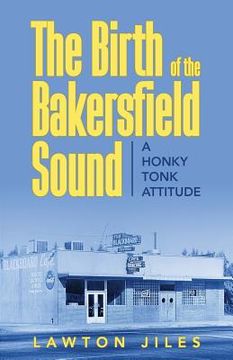 portada The Birth of the Bakersfield Sound: A Honky Tonk Attitude (in English)