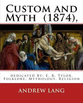portada Custom and Myth  (1874), By: Andrew Lang, dedicated By: E. B. Tylor: Sir Edward Burnett Tylor (2 October 1832 – 2 January 1917) was an English ... anthropology.Folklore, Mythology, Religion
