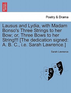portada lausus and lydia, with madam bonso's three strings to her bow; or, three bows to her string!!! [the dedication signed: a. b. c., i.e. sarah lawrence.] (en Inglés)