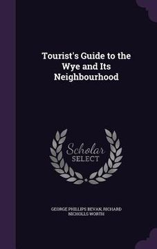 portada Tourist's Guide to the Wye and Its Neighbourhood (en Inglés)