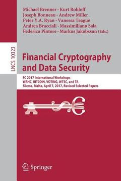 portada Financial Cryptography and Data Security: FC 2017 International Workshops, Wahc, Bitcoin, Voting, Wtsc, and Ta, Sliema, Malta, April 7, 2017, Revised (en Inglés)