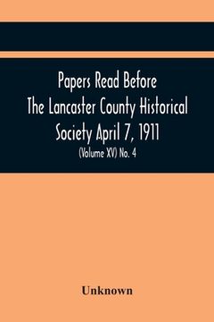 portada Papers Read Before The Lancaster County Historical Society April 7, 1911; History Herself, As Seen In Her Own Workshop; (Volume Xv) No. 4 (in English)