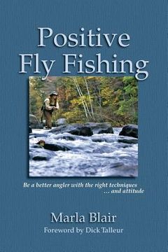 portada Positive Fly Fishing: Be a better angler with the right techniques...and attitude (en Inglés)