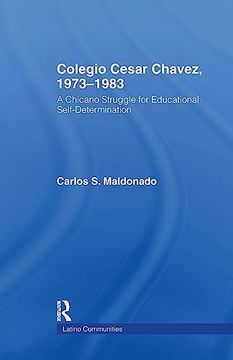 portada Colegio Cesar Chavez, 1973-1983: A Chicano Struggle for Educational Self-Determination (Latino Communities: Emerging Voices - Political, Social, Cultural and Legal Issues) (en Inglés)
