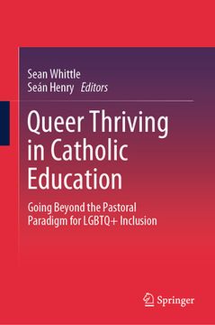 portada Queer Thriving in Catholic Education: Going Beyond the Pastoral Paradigm for LGBTQ+ Inclusion (in English)