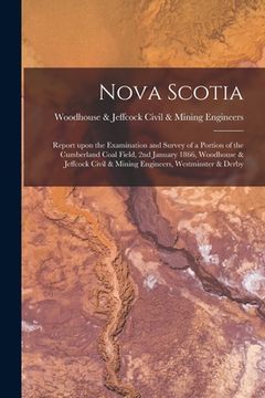 portada Nova Scotia [microform]: Report Upon the Examination and Survey of a Portion of the Cumberland Coal Field, 2nd January 1866, Woodhouse & Jeffco (in English)