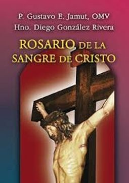 Libro Rosario de la Sangre de Cristo, Omv Y Hno. Diego Gonzelez R P.  Gustavo E. Jamut, ISBN 9789870903697. Comprar en Buscalibre