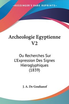 portada Archeologie Egyptienne V2: Ou Recherches Sur L'Expression Des Signes Hieroglyphiques (1839) (en Francés)