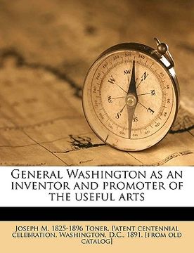 portada general washington as an inventor and promoter of the useful arts (en Inglés)