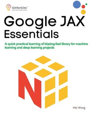 portada Google JAX Essentials: A quick practical learning of blazing-fast library for machine learning and deep learning projects (in English)